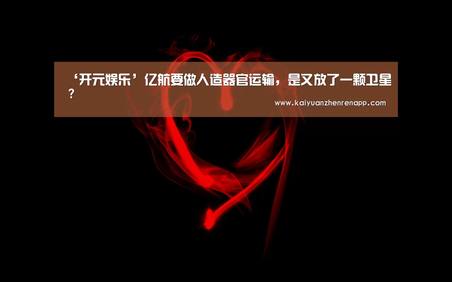 ‘开元娱乐’亿航要做人造器官运输,是又放了一颗卫星?(图1) 开元娱乐