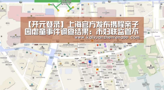 【开元登录】上海官方发布携程亲子园虐童事件调查结果:市妇联监管不力(图4) 开元娱乐