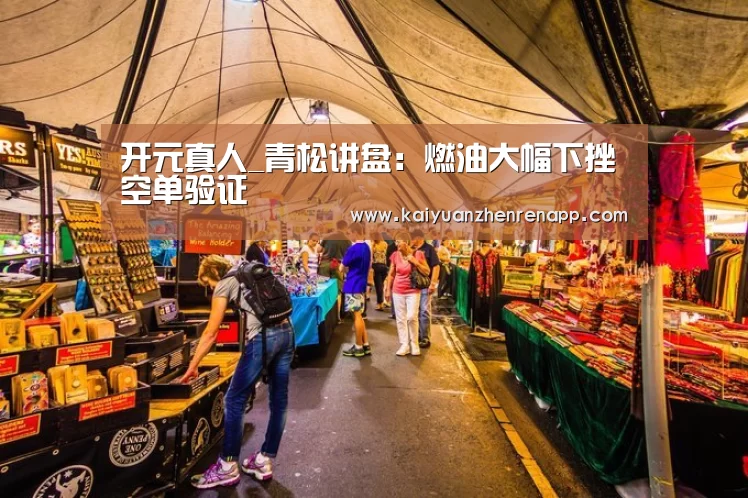 开元真人_青松讲盘:燃油大幅下挫空单验证(图1) 开元娱乐