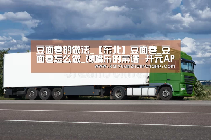 豆面卷的做法_【东北】豆面卷_豆面卷怎么做_馋嘴乐的菜谱-开元APP(图1) 开元娱乐